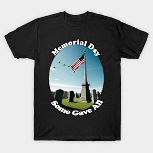 Memorial Day, Some Gave All. T-Shirt